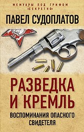 Разведка и Кремль. Воспоминания опасного свидетеля