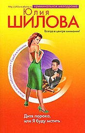 Дитя порока или Я буду мстить (4494, 6406) (м) (Криминальная Мелодрама). Шилова Ю, (Эксмо)
