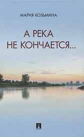 А река не кончается… Сборник стихотворений