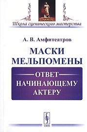Маски Мельпомены. Ответ начинающему актеру