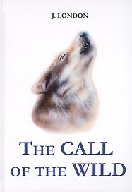 The Call of the Wild = Зов предков: повесть на англ.яз
