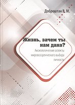 Жизнь, зачем ты нам дана? Аксиологические аспекты мировоззренческого выбора личности. Монография