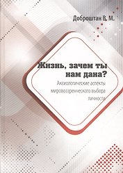 Жизнь, зачем ты нам дана? Аксиологические аспекты мировоззренческого выбора личности. Монография