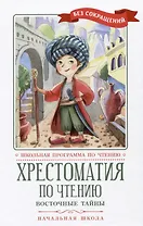 Хрестоматия по чтению: восточные тайны: начальная школа