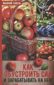 Как обустроить сад и зарабатывать на нем