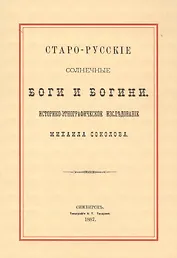Старо-русские солнечные боги и богини. Историко-этнографическое исследование Михаила Соколова