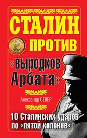 Сталин против "выродков Арбата". 10 Сталинских ударов по "пятой колонне"