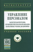 Управление персоналом: Магистерская программа Управление персоналом организации (вариативные учебные дисциплины): Учебное пособие (ГРИФ)