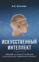 Искусственный интеллект. Что это: условное название или реальное намерение создать?