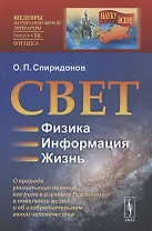 Свет: Физика. Информация. Жизнь: О природе уникального явления, его роли в изучении Вселенной, в появлении жизни и об изобретательном гении человечества