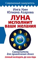 Луна исполнит ваши желания. Самоучитель для привлечения денег. Лунный календарь до 2050 года