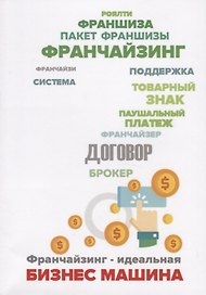 Франчайзинг - идеальная бизнес машина? Пособие по выбору франшизы
