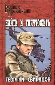 Найти и уничтожить: Роман / (Военные приключения). Свиридов Г. (Вече)