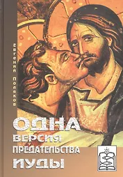Одна версия предательства Иуды Книга первая-Кому уподоблю род сей? Книга вторая-Кто может это слушать?