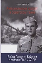 Американский солдат в советском танке. Война Джозефа Байерли в войсках США и СССР