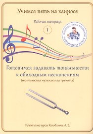 Учимся петь на клиросе. Рабочая тетрадь 1. Готовимся задавать тональности к обиходным песнопениям