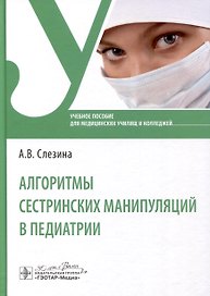 Алгоритмы сестринских манипуляций в педиатрии. Учебное пособие для медицинских училищ и колледжей