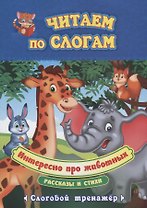 Интересно про животных. Рассказы и стихи. Слоговой тренажер