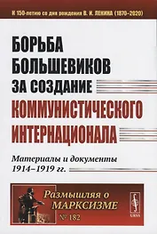 Борьба большевиков за создание Коммунистического Интернационала. Материалы и документы 1914-1919 гг.