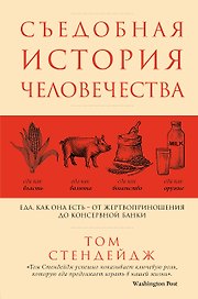 Съедобная история человечества. Еда, как она есть от жертвоприношения до консервной банки