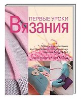 Первые уроки вязания Модели с пошаговыми инструкциями в сопровождении цветных фотографий. Робертс Л. (Ниола)