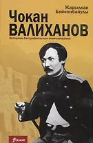 Чокан  Валиханов: историко-биографическое повествование