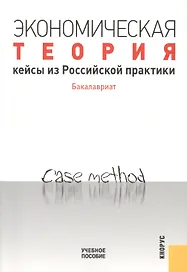 Экономическая теория. Кейсы из Российской практики. Бакалавриат: учебное пособие