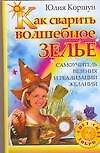 Как сварить волшебное зелье: Самоучитель везения и реализации желаний