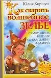 Как сварить волшебное зелье: Самоучитель везения и реализации желаний