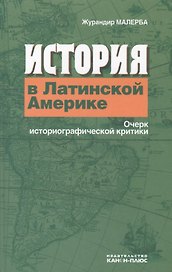 История в Латинской Америке Очерк историографической критики (Малерба)