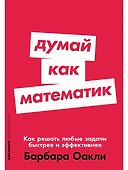 Думай как математик: Как решать любые задачи быстрее и эффективнее - 0