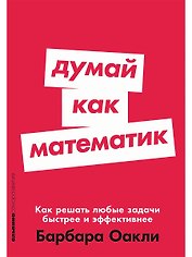 Думай как математик: Как решать любые задачи быстрее и эффективнее
