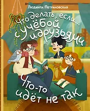 Что делать, если… с учебой или друзьями что-то идет не так?