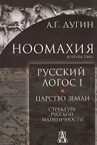 Ноомахия. Войны ума. Русский Логос I. Царство Земли. Структура русской идентичности