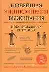 Новейшая энциклопедия выживания в экстремальных ситуациях