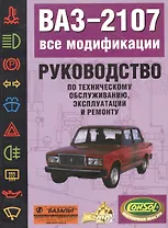 ВАЗ-2107 все модификации: Руководство по техническому обслуживанию, эксплуатации и ремонту