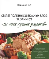 Секрет полезных и вкусных блюд за 30 минут "125 моих лучших рецептов"