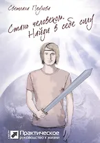 Стань человеком. Найди в себе силу (серия «Практическое руководство»)