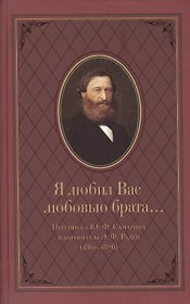 Я любил Вас любовью брата… Переписка Ю.Ф. Самарина и баронессы Э.Ф. Раден (1861-1876)