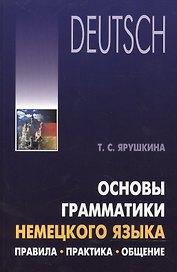Основы грамматики немецкого языка. Правила, практика, общение