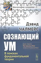 Сознающий ум В поисках фундаментальной теории (3 изд.) (ФилСозн/№3) Челмерс