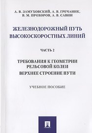 Железнодорожный путь высокоскоростных линий. Часть 2. Требования к геометрии рельсовой колеи. Верхнее строение пути. Учебное пособие