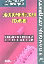 Экономическая теория: Конспект лекций / Пособие для подготовки к экзаменам. (мягк) (В помощь студенту). Лизогуб А.Н., Симоненко В.И. (Книготорг-Н)