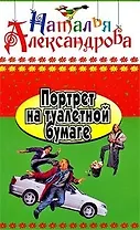 Портрет на туалетной бумаге: роман / (Иронический детектив) (417). Александрова Н. (Олма)