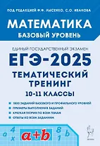 Математика. ЕГЭ-2025. 10-11-е классы. Базовый уровень. Тематический тренинг: учебно-методическое пособие