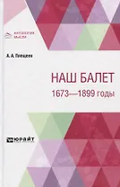 Наш балет. 1673-1899 годы