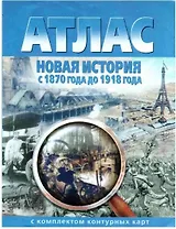 Новая история с 1870 года до 1918 года. Атлас с комплектом контурных карт