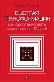 Быстрая трансформация Как реорганизовать компанию за 90 дней Табризи Б. (Вершина)
