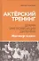 Актёрский тренинг. Драма. Импровизация. Дилемма. Мастер-класс. Уч. Пособие - 0