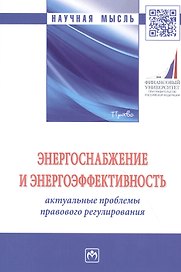 Энергоснабжение и энергоэффективность. Актуальные проблемы правового регулирования. Монография